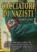 Damien Lewis - Cacciatori di nazisti. La vera storia degli uomini che hanno inseguito e catturato i più crudeli criminali del terzo reich (2016)