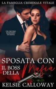Kelsie Calloway – La Famiglia Criminale Vitale Vol. 1. Sposata con il boss della mafia (2024)