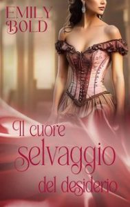 Emily Bold – Romanzi d’amore storici Vol. 4. Il cuore selvaggio del desiderio (2024)