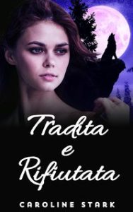 Caroline Stark – Serie Luna Wolf Vol. 2. Tradita e rifiutata (2024)