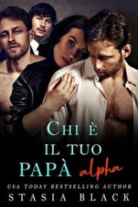 Stasia Black – Chi è il tuo papà Vol. 3. Chi è il tuo papà alfa (2024)