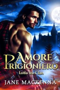 Jane Mackenna – Lotta Tra Clan Vol. 1. Amore Prigioniero (2024) Jane Mackenna – Lotta Tra Clan Vol. 1. Amore Prigioniero (2024)