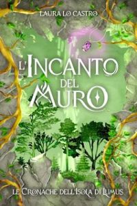 Laura Lo Castro – L’incanto del muro. Le Cronache dell’isola di Lumus (2024)
