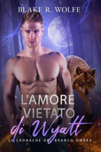 Blake R. Wolfe – Le Cronache del Branco Ombra Vol. 2. L’Amore vietato di Wyatt (2024)