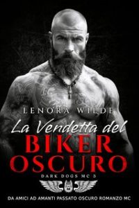 Lenora Wilde – Dark Dogs Vol. 3. La Vendetta del Biker Oscuro (2024) Lenora Wilde – Dark Dogs Vol. 3. La Vendetta del Biker Oscuro (2024)