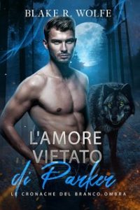 Blake R. Wolfe – Le Cronache del Branco Ombra Vol. 1. L’Amore Vietato di Parker (2024)