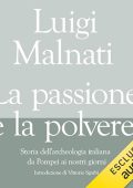 Luigi Malnati, Vittorio Sgarbi - La passione e la polvere꞉ Storia dell'archeologia italiana da Pompei ai giorni nostri (2024) (mp3 - 128 kbps)