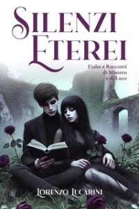 Lorenzo Lucarini – Silenzi Eterei. Fiabe e Racconti di Mistero e di Luce (2024) Lorenzo Lucarini – Silenzi Eterei. Fiabe e Racconti di Mistero e di Luce (2024)