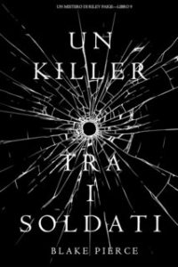 Blake Pierce – Un Killer tra i Soldati. Un Mistero di Riley Paige – Libro 9 (2017)