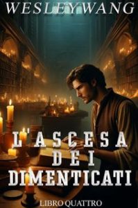 Wesley Wang – L’Ascesa dei Dimenticati Vol. 4 (2024) Wesley Wang – L’Ascesa dei Dimenticati Vol. 4 (2024)