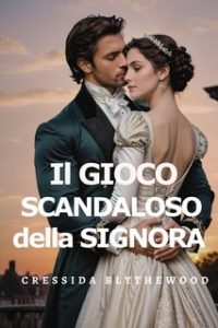 Cressida Blythewood – I Cuori scandalosi Vol. 3. Il Gioco Scandaloso della Signora (2024)