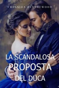 Cressida Blythewood – I Cuori scandalosi Vol. 1. La Scandalosa Proposta del Duca (2024)