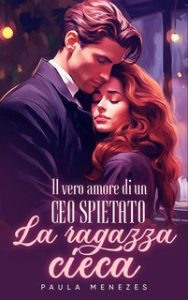 Paula Menezes – Il vero amore di un CEO spietato. La ragazza cieca (2024) Paula Menezes – Il vero amore di un CEO spietato. La ragazza cieca (2024)