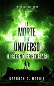 Brandon Q. Morris – La morte dell’universo Vol. 2. Il Regno Fantasma (2024) Brandon Q. Morris – La morte dell’universo Vol. 2. Il Regno Fantasma (2024)