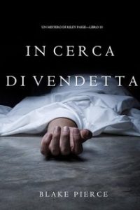 Blake Pierce – In Cerca di Vendetta. Un Mistero di Riley Paige – Libro 10 (2017)