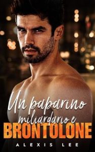 Alexis Lee – Bambini e Deliziosi Paparini Vol. 1. Un paparino miliardario e brontolone (2024)
