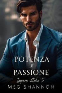 Meg Shannon – Impero Vitale Vol. 5. Potenza e Passione (2024) Meg Shannon – Impero Vitale Vol. 5. Potenza e Passione (2024)