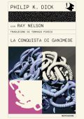 Philip K. Dick, Ray Nelson - La conquista di Ganimede (2024)