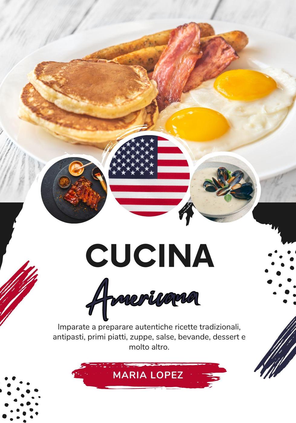 Maria Lopez – Cucina Americana: Imparate a Preparare Autentiche Ricette Tradizionali, Antipasti, Primi Piatti, Zuppe, Molto Altro (2024)