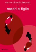 Anna Oliverio Ferraris - Madri e figlie (2024)