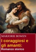 Marjorie Bowen - I coraggiosi e gli amanti (2024)