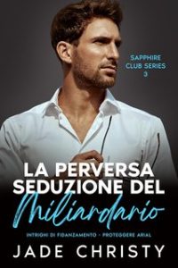 Jade Christy – Sapphire Club Vol.3. La perversa seduzione del miliardario (2024) Jade Christy – Sapphire Club Vol.3. La perversa seduzione del miliardario (2024)