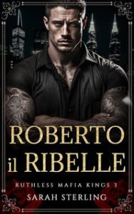 Sarah Sterling – Ruthless Mafia Kings Vol. 3. Roberto il Ribelle (2024)