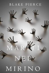 Blake Pierce – Mariti Nel Mirino. Un Mistero di Riley Paige – Libro 13 (2018) Blake Pierce – Mariti Nel Mirino. Un Mistero di Riley Paige – Libro 13 (2018)