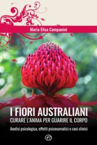 Maria Elisa Campanini – I fiori australiani. Curare l’anima per guarire il corpo (2024)