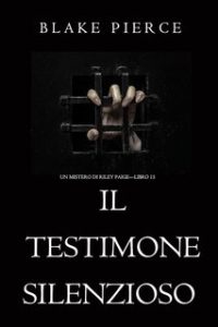 Blake Pierce – Il Testimone Silenzioso. Un Mistero di Riley Paige – Libro 15 (2019) Blake Pierce – Il Testimone Silenzioso. Un Mistero di Riley Paige – Libro 15 (2019)