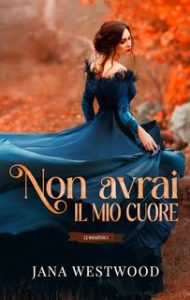 Jana Westwood – Le Wharton Vol. 3. Non avrai il mio cuore (2024) Jana Westwood – Le Wharton Vol. 3. Non avrai il mio cuore (2024)