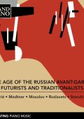 The Age of the Russian Avant-Garde: Futurists and Traditionalists: Алексей Станчинский, Николай Рославец, Николай Метнер, Наум Лурья, Александр Мосолов (Ольга Соловьева, Ольга Андрющенко, Paul Stewart, Giorgio Koukl) [8 CDs] (2022) FLAC