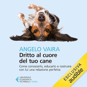 Angelo Vaira – Dritto al cuore del tuo cane꞉ Come conoscerlo, educarlo e costruire con lui una relazione perfetta (2024) (mp3 – 128 kbps)