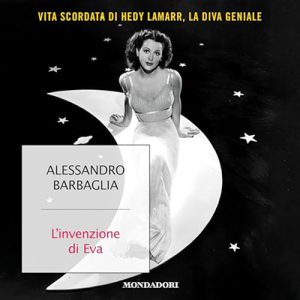 Alessandro Barbaglia – L’invenzione di Eva꞉ Vita scordata di Hedy Lamarr, la diva geniale (2024) (mp3 – 128 kbps)