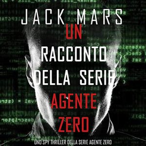 Jack Mars – Un racconto della serie Agente Zero꞉ Uno spy thriller della serie Agente Zero (2020) (mp3 – 128 kbps)
