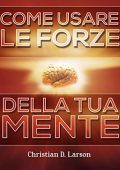 Christian D. Larson - Come usare le forze della tua mente (2015) (mp3 - 128 kbps)