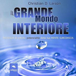 Christian D. Larson – Il grande mondo interiore꞉ Risveglia le infinite potenzialità della tua mente subconscia (2018) (mp3 – 64 kbps)