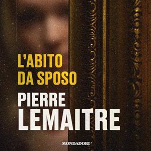 Pierre Lemaitre – L’abito da sposo (2024) (mp3 – 128 kbps)