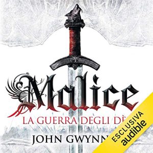 John Gwynne – Malice. La guerra degli dei꞉ La fede e l’inganno 1 (2017) (mp3 – 64 kbps)