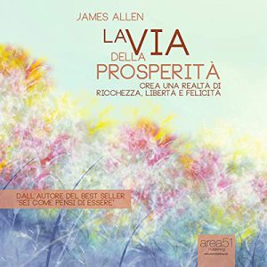 James Allen – La Via Della Prosperità꞉ Crea Una Realtà Di Ricchezza, Libertà e Felicità (2013) (mp3 – 128 kbps)