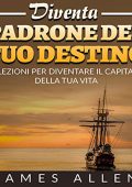 James Allen - Diventa Padrone del tuo Destino꞉ 10 lezioni per diventare il capitano della tua vita (2022) (mp3 - 128 kbps)