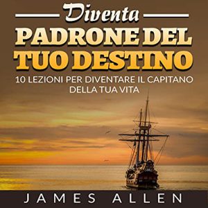James Allen – Diventa Padrone del tuo Destino꞉ 10 lezioni per diventare il capitano della tua vita (2022) (mp3 – 128 kbps)