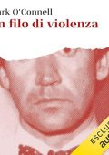 Mark O'Connell - Un filo di violenza꞉ Una storia di verità, invenzione e assassinio (2024) (mp3 - 128 kbps)
