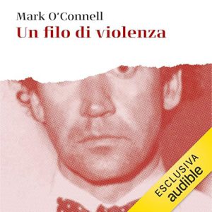 Mark O’Connell – Un filo di violenza꞉ Una storia di verità, invenzione e assassinio (2024) (mp3 – 128 kbps)