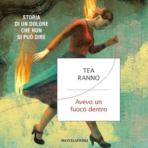 Tea Ranno – Avevo un fuoco dentro꞉ Storia di un dolore che non si può dire (2024) (mp3 – 128 kbps)