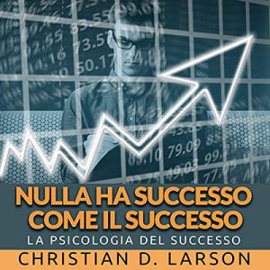 Christian D. Larson – Nulla ha Successo come il Successo (2022) (mp3 – 128 kbps)