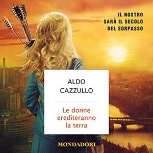 Aldo Cazzullo – Le donne erediteranno la terra꞉ Il nostro sarà il secolo del sorpasso (2017) (mp3 – 128 kbps)