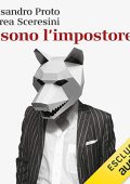 Alessandro Proto, Andrea Sceresini - Io sono l'impostore꞉ Storia dell'uomo che ci ha fregati tutti (2018) (mp3 - 128 kbps)