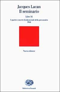 Jacques Lacan – Il seminario. Libro XI. I quattro concetti fondamentali della psicoanalisi (1964)(2003) Jacques Lacan – Il seminario. Libro XI. I quattro concetti fondamentali della psicoanalisi (1964)(2003)