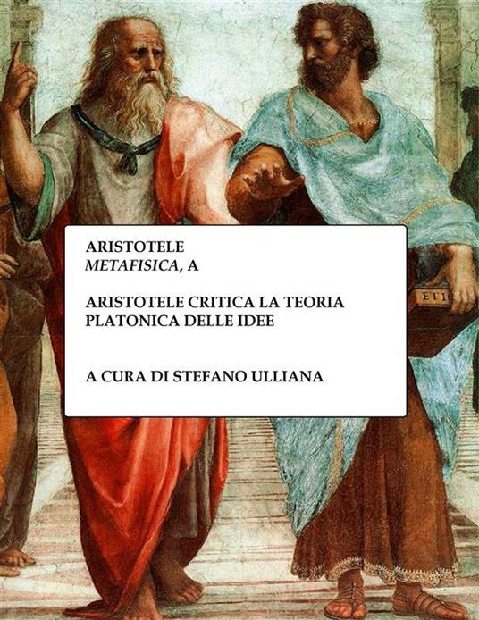Stefano Ulliana – Metafisica, A. La critica di Aristotele alla teoria platonica delle idee (2018) Stefano Ulliana – Metafisica, A. La critica di Aristotele alla teoria platonica delle idee (2018)